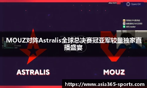 MOUZ对阵Astralis全球总决赛冠亚军较量独家直播盛宴