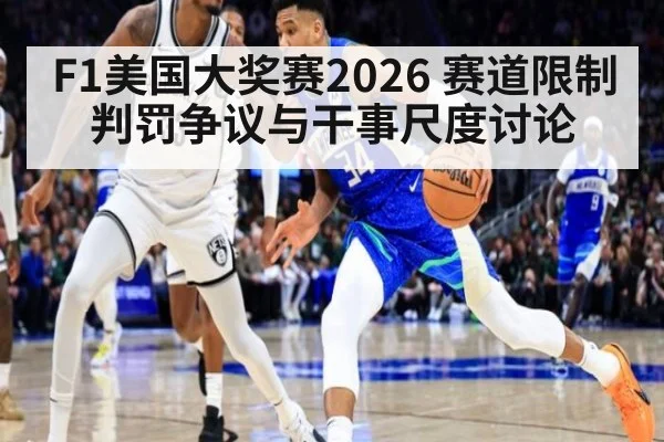 F1美国大奖赛2026 赛道限制判罚争议与干事尺度讨论