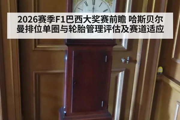 2026赛季F1巴西大奖赛前瞻 哈斯贝尔曼排位单圈与轮胎管理评估及赛道适应